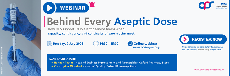 Oxford Pharmacy Store (OPS) Aseptic Webinar - Behind Every Aseptic Dose - 7th July 2026 - 2:30 -3PM